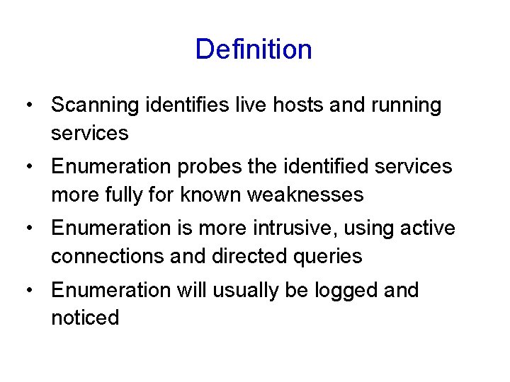 Definition • Scanning identifies live hosts and running services • Enumeration probes the identified