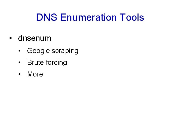 DNS Enumeration Tools • dnsenum • Google scraping • Brute forcing • More 