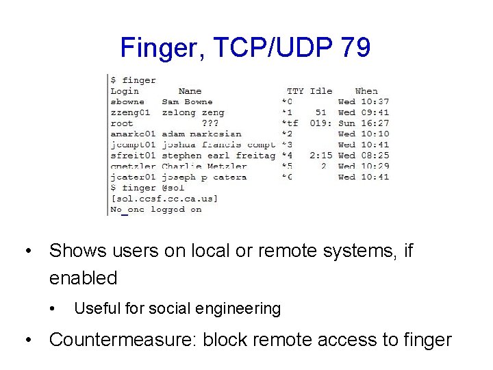 Finger, TCP/UDP 79 • Shows users on local or remote systems, if enabled •