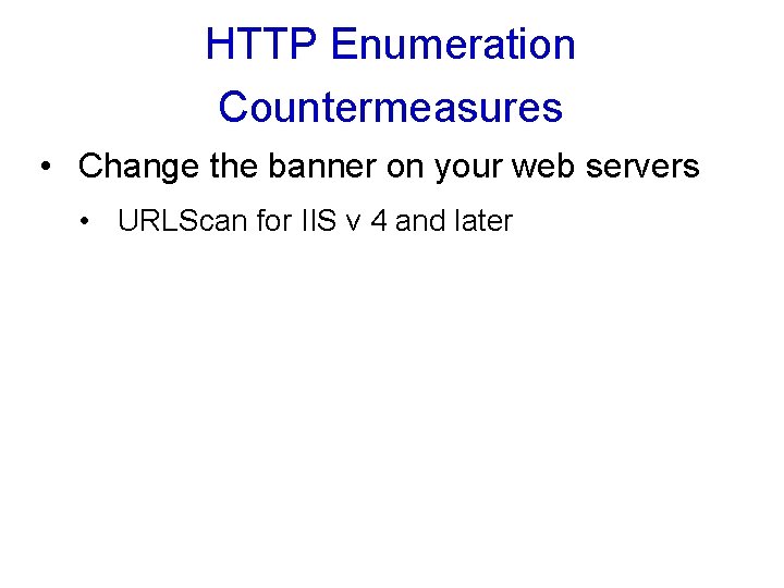 HTTP Enumeration Countermeasures • Change the banner on your web servers • URLScan for