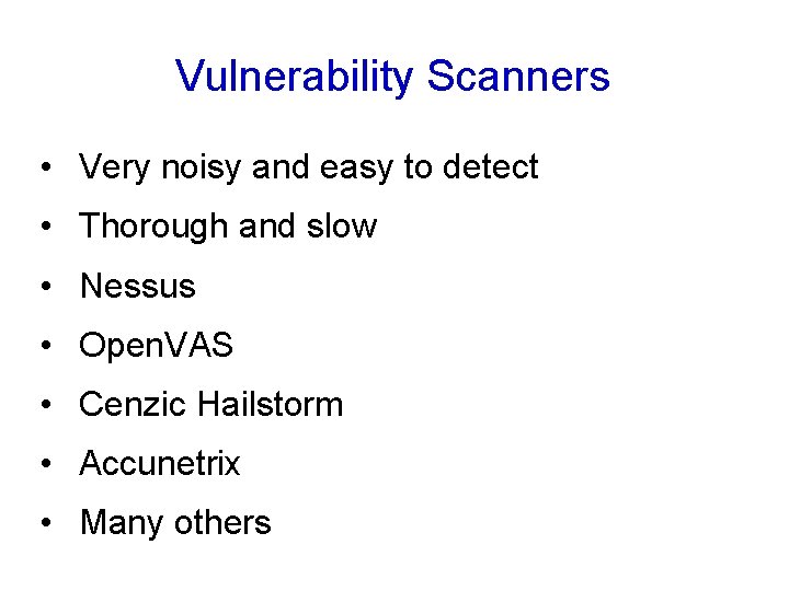 Vulnerability Scanners • Very noisy and easy to detect • Thorough and slow •