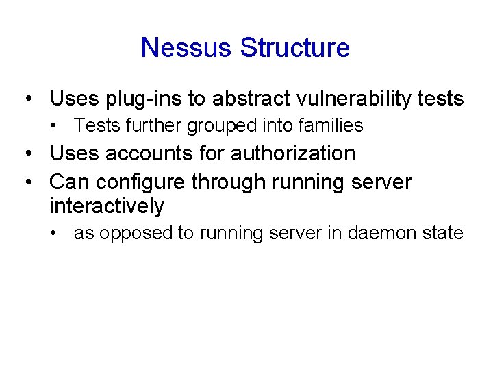 Nessus Structure • Uses plug-ins to abstract vulnerability tests • Tests further grouped into