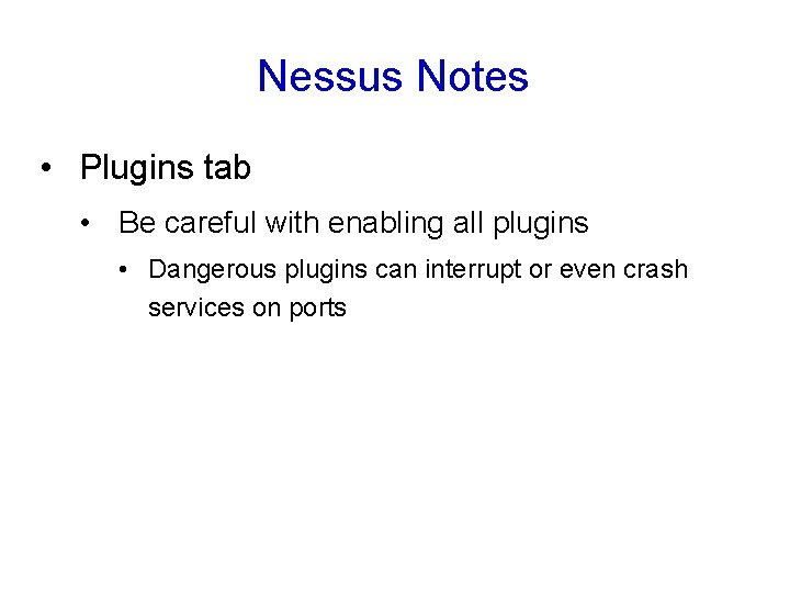 Nessus Notes • Plugins tab • Be careful with enabling all plugins • Dangerous