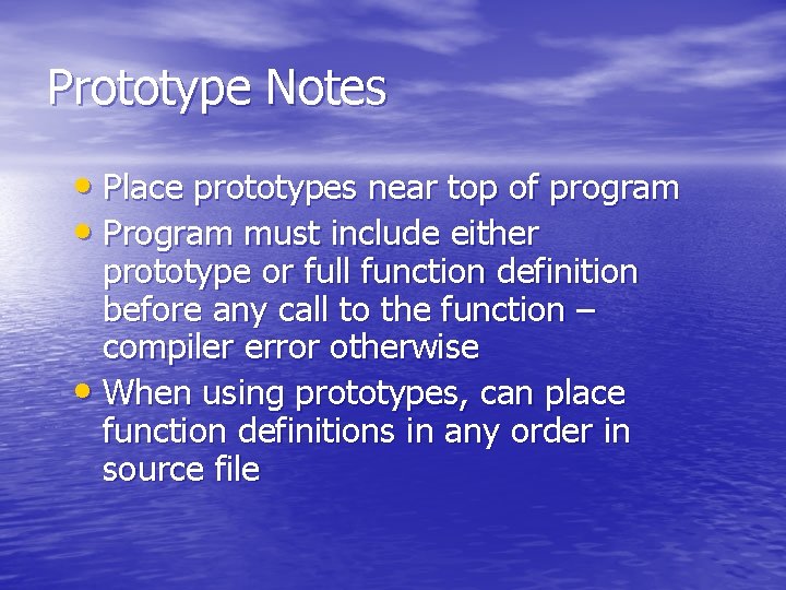 Prototype Notes • Place prototypes near top of program • Program must include either
