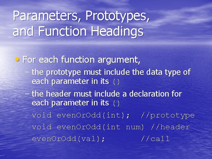 Parameters, Prototypes, and Function Headings • For each function argument, – the prototype must
