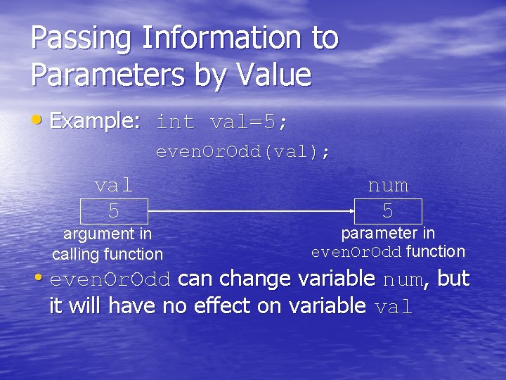 Passing Information to Parameters by Value • Example: int val=5; even. Or. Odd(val); val