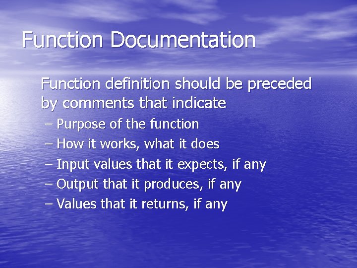 Function Documentation Function definition should be preceded by comments that indicate – Purpose of