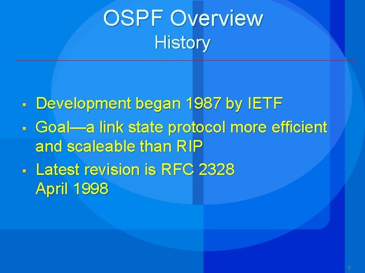 OSPF Overview History § § § Development began 1987 by IETF Goal—a link state