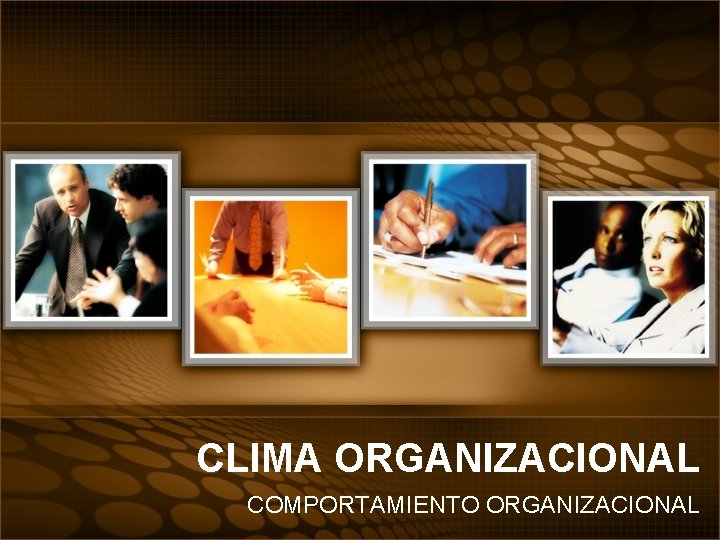 CLIMA ORGANIZACIONAL COMPORTAMIENTO ORGANIZACIONAL 