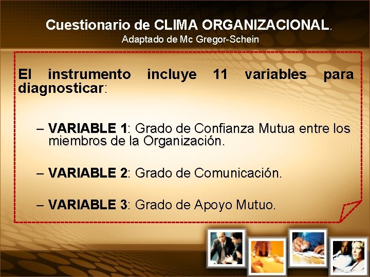 Cuestionario de CLIMA ORGANIZACIONAL. Adaptado de Mc Gregor-Schein El instrumento diagnosticar: incluye 11 variables