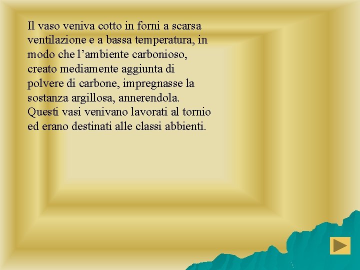 Il vaso veniva cotto in forni a scarsa ventilazione e a bassa temperatura, in