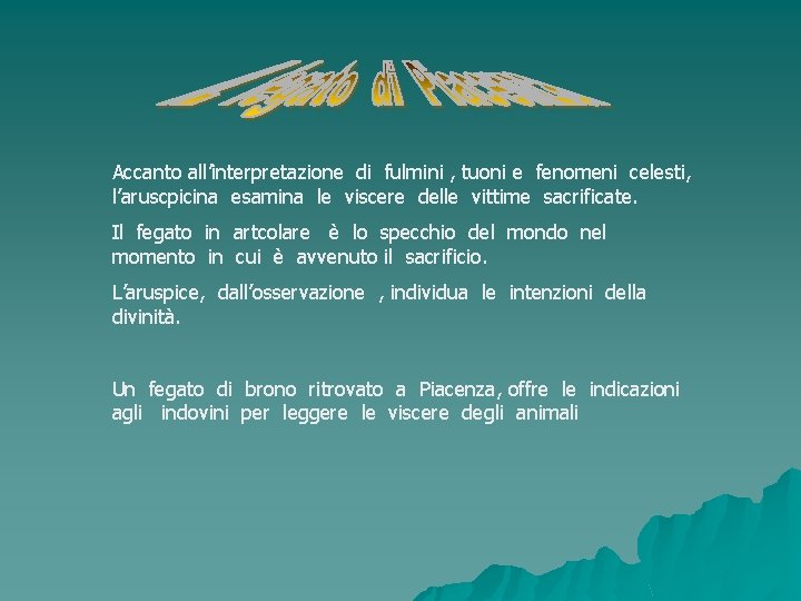 Accanto all’interpretazione di fulmini , tuoni e fenomeni celesti, l’aruscpicina esamina le viscere delle