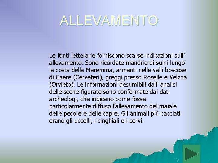 ALLEVAMENTO Le fonti letterarie forniscono scarse indicazioni sull’ allevamento. Sono ricordate mandrie di suini