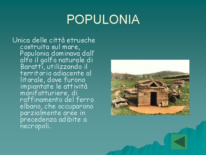 POPULONIA Unica delle città etrusche costruita sul mare, Populonia dominava dall’ alto il golfo POPULONIA Unica delle città etrusche costruita sul mare, Populonia dominava dall’ alto il golfo