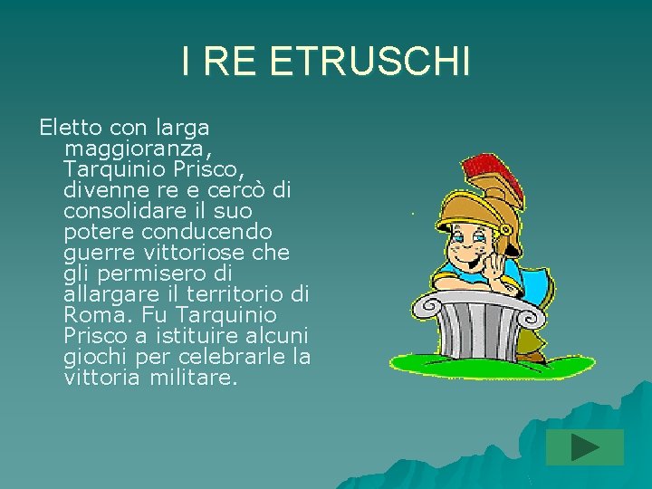 I RE ETRUSCHI Eletto con larga maggioranza, Tarquinio Prisco, divenne re e cercò di