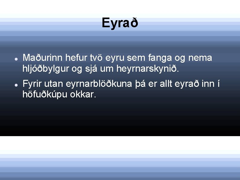 Eyrað Maðurinn hefur tvö eyru sem fanga og nema hljóðbylgur og sjá um heyrnarskynið.