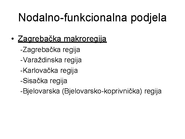 Nodalno-funkcionalna podjela • Zagrebačka makroregija -Zagrebačka regija -Varaždinska regija -Karlovačka regija -Sisačka regija -Bjelovarska