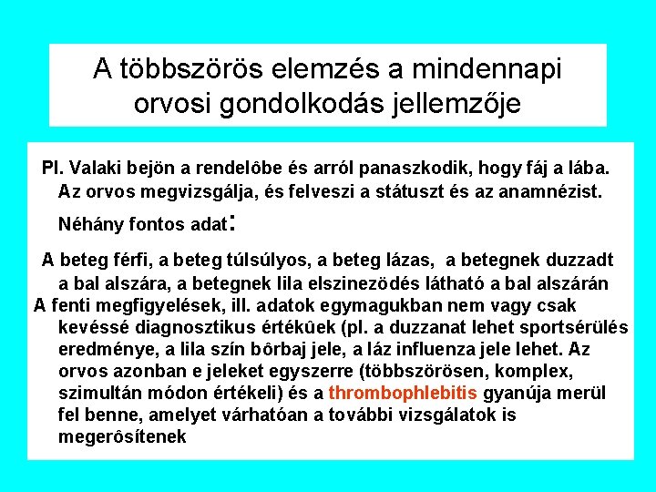 A többszörös elemzés a mindennapi orvosi gondolkodás jellemzője Pl. Valaki bejön a rendelôbe és