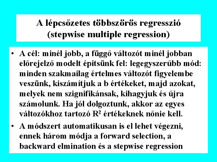 A lépcsőzetes többszörös regresszió (stepwise multiple regression) • A cél: minél jobb, a függő