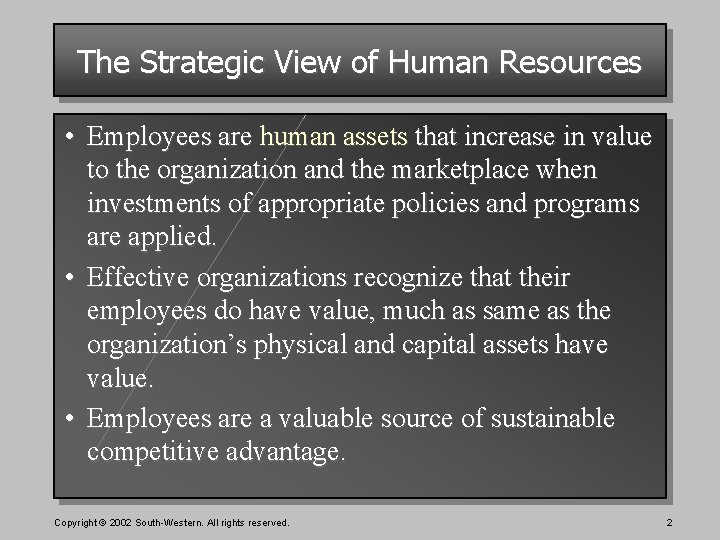 The Strategic View of Human Resources • Employees are human assets that increase in