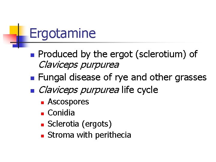 Ergotamine n n n Produced by the ergot (sclerotium) of Claviceps purpurea Fungal disease