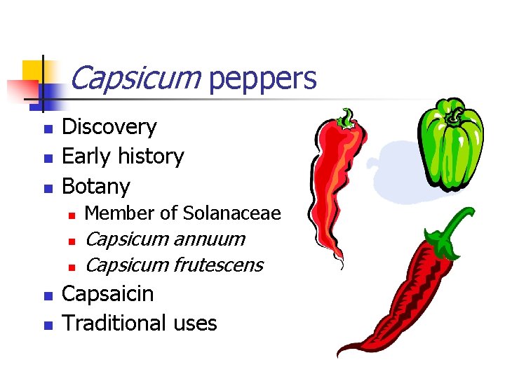 Capsicum peppers n n n Discovery Early history Botany n n n Member of