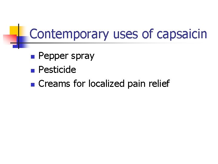 Contemporary uses of capsaicin n Pepper spray Pesticide Creams for localized pain relief 