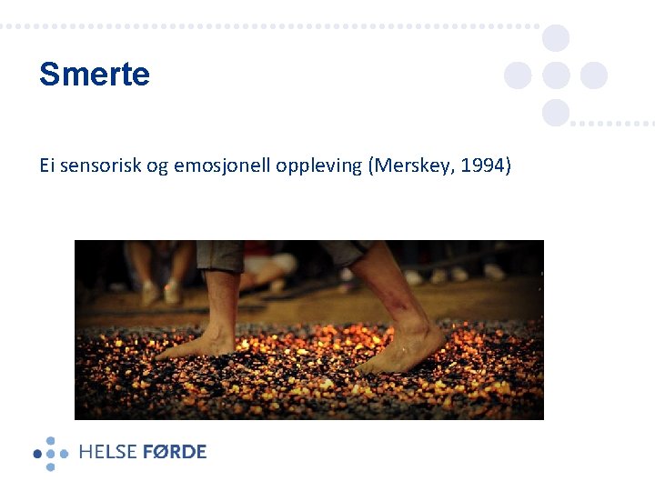 Smerte Ei sensorisk og emosjonell oppleving (Merskey, 1994) Smerte Ei sensorisk og emosjonell oppleving (Merskey, 1994)