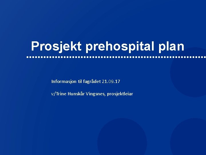 Prosjekt prehospital plan Informasjon til fagrådet 21. 09. 17 v/Trine Hunskår Vingsnes, prosjektleiar 