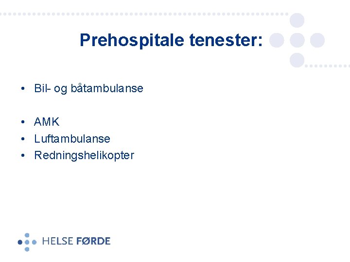 Prehospitale tenester: • Bil- og båtambulanse • AMK • Luftambulanse • Redningshelikopter 