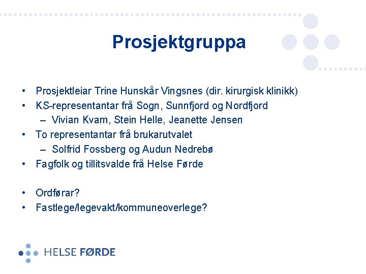 Prosjektgruppa • Prosjektleiar Trine Hunskår Vingsnes (dir. kirurgisk klinikk) • KS-representantar frå Sogn, Sunnfjord Prosjektgruppa • Prosjektleiar Trine Hunskår Vingsnes (dir. kirurgisk klinikk) • KS-representantar frå Sogn, Sunnfjord