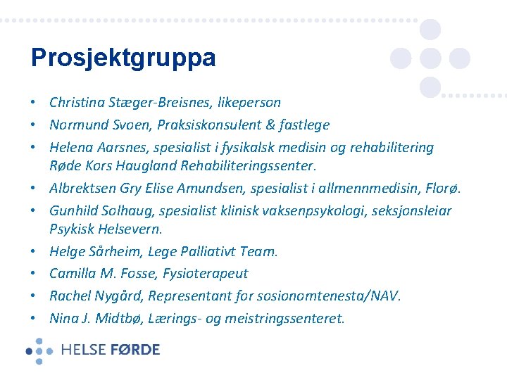 Prosjektgruppa • Christina Stæger-Breisnes, likeperson • Normund Svoen, Praksiskonsulent & fastlege • Helena Aarsnes, Prosjektgruppa • Christina Stæger-Breisnes, likeperson • Normund Svoen, Praksiskonsulent & fastlege • Helena Aarsnes,
