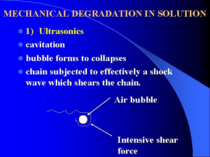 MECHANICAL DEGRADATION IN SOLUTION l 1) Ultrasonics l cavitation l bubble forms to collapses