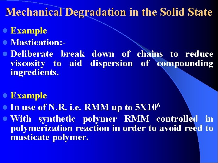 Mechanical Degradation in the Solid State l Example l Mastication: l Deliberate break down