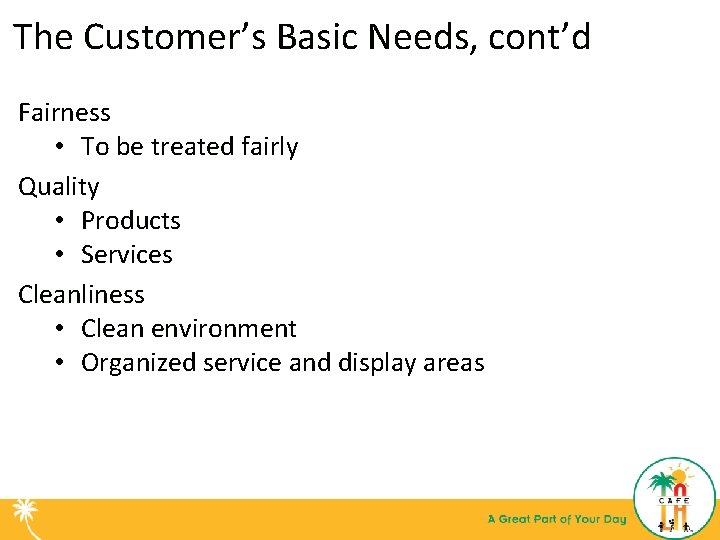 The Customer’s Basic Needs, cont’d Fairness • To be treated fairly Quality • Products