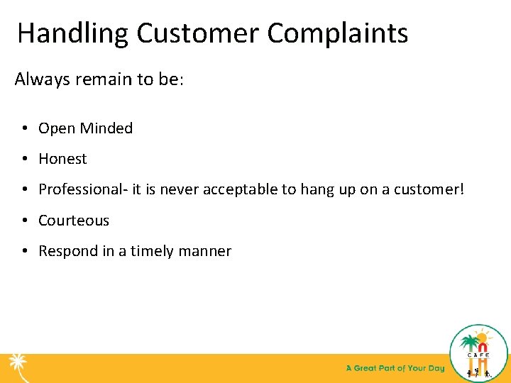 Handling Customer Complaints Always remain to be: • Open Minded • Honest • Professional-