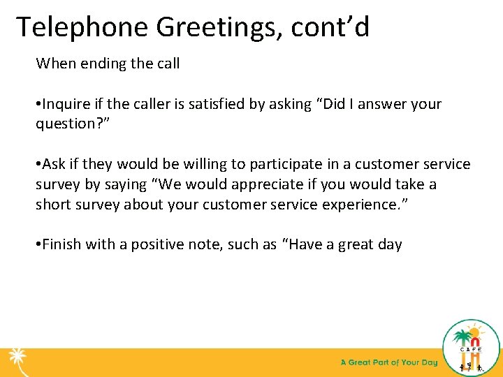 Telephone Greetings, cont’d When ending the call • Inquire if the caller is satisfied