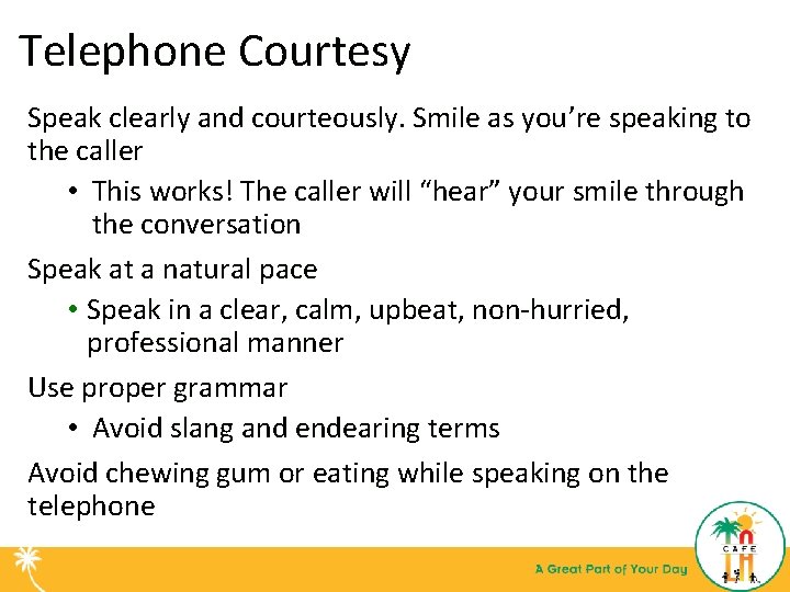 Telephone Courtesy Speak clearly and courteously. Smile as you’re speaking to the caller •