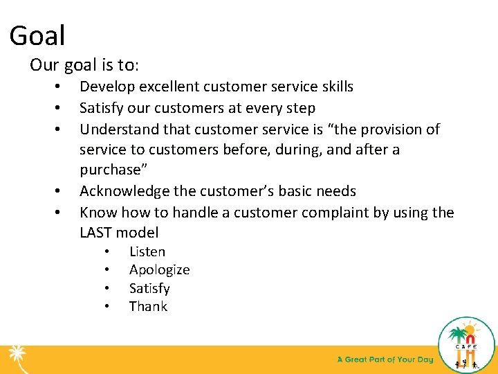 Goal Our goal is to: • • • Develop excellent customer service skills Satisfy