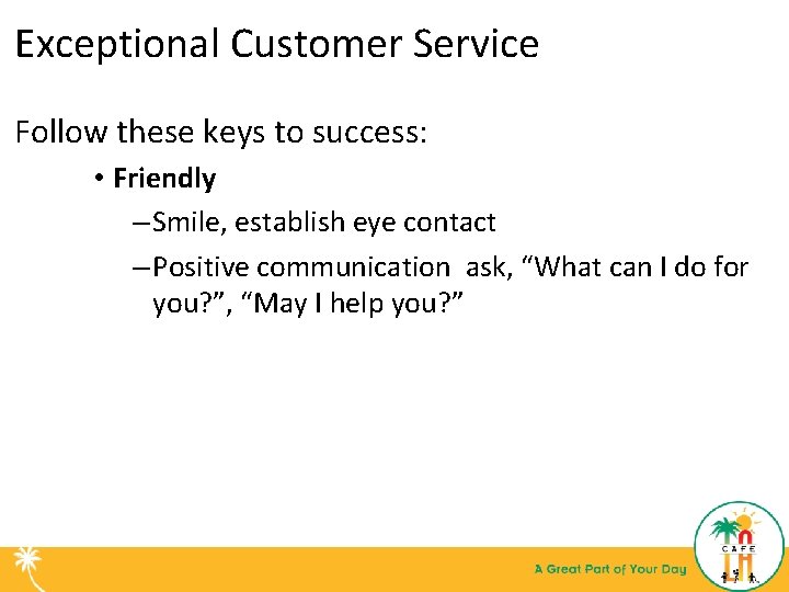 Exceptional Customer Service Follow these keys to success: • Friendly – Smile, establish eye Exceptional Customer Service Follow these keys to success: • Friendly – Smile, establish eye
