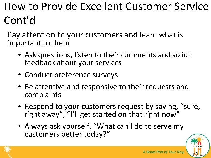 How to Provide Excellent Customer Service Cont’d Pay attention to your customers and learn