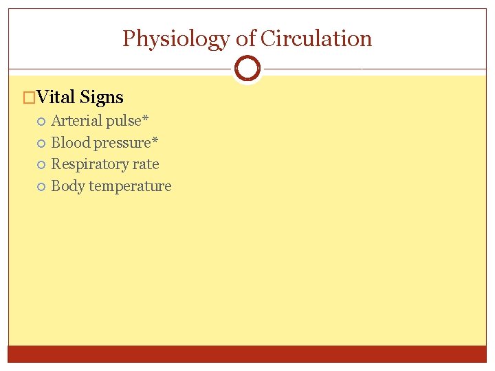 Physiology of Circulation �Vital Signs Arterial pulse* Blood pressure* Respiratory rate Body temperature 