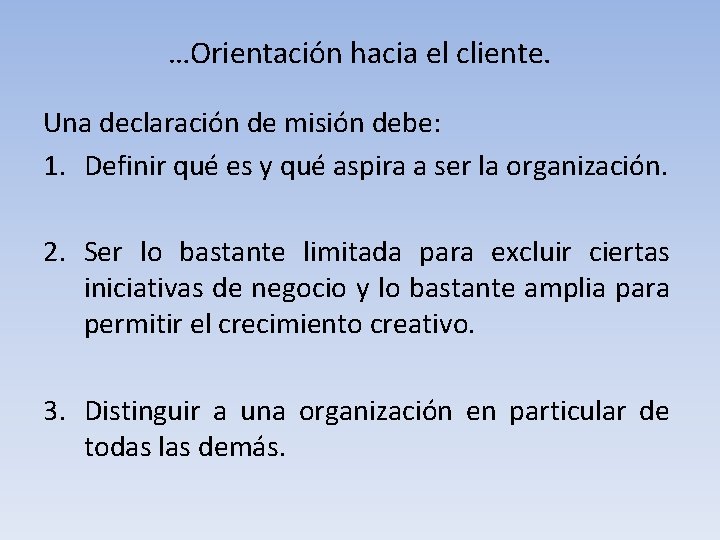 …Orientación hacia el cliente. Una declaración de misión debe: 1. Definir qué es y …Orientación hacia el cliente. Una declaración de misión debe: 1. Definir qué es y