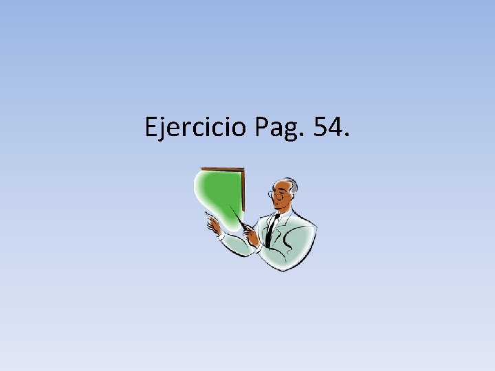 Ejercicio Pag. 54. Ejercicio Pag. 54.