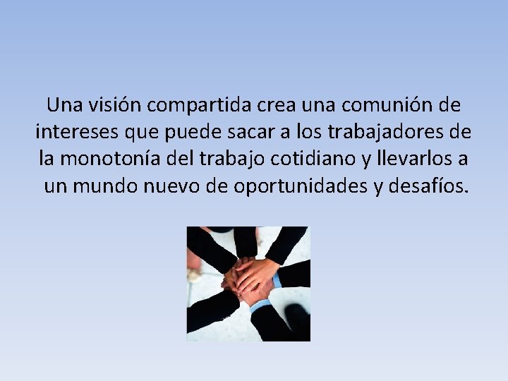 Una visión compartida crea una comunión de intereses que puede sacar a los trabajadores Una visión compartida crea una comunión de intereses que puede sacar a los trabajadores