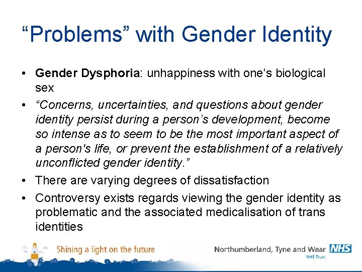 “Problems” with Gender Identity • Gender Dysphoria: unhappiness with one’s biological sex • “Concerns,