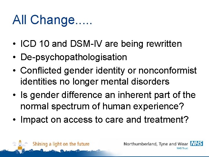 All Change. . . • ICD 10 and DSM-IV are being rewritten • De-psychopathologisation