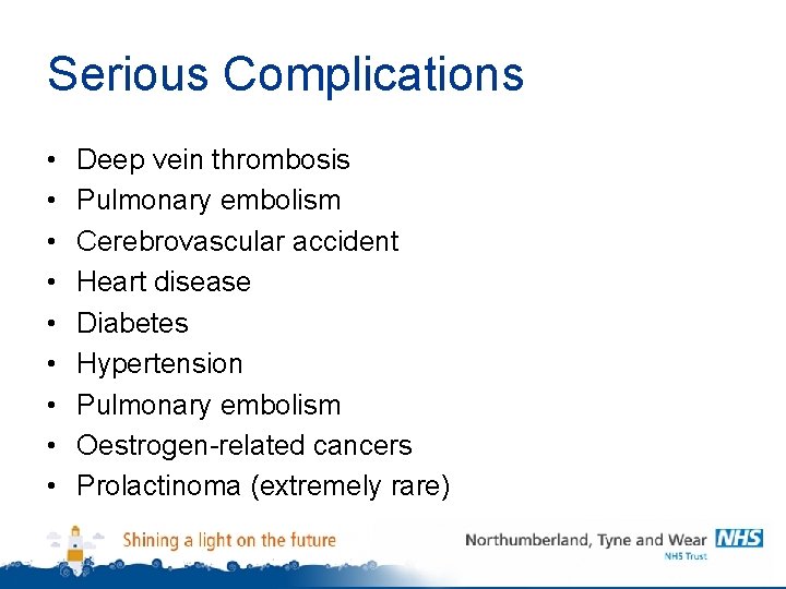 Serious Complications • • • Deep vein thrombosis Pulmonary embolism Cerebrovascular accident Heart disease