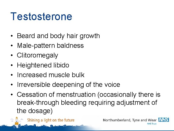 Testosterone • • Beard and body hair growth Male-pattern baldness Clitoromegaly Heightened libido Increased