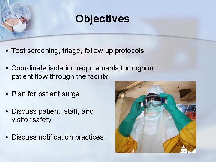 Objectives • Test screening, triage, follow up protocols • Coordinate isolation requirements throughout patient